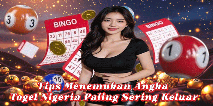 Tips Menemukan Angka Togel Nigeria Paling Sering Keluar
